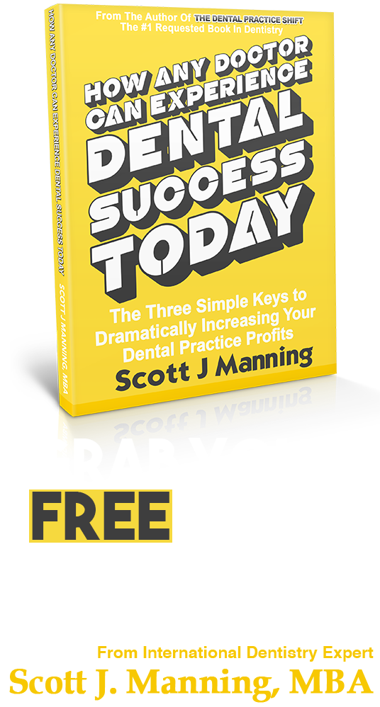 How Any Doctor Can Experience Dental Success TODAY by Scott J Manning MBA