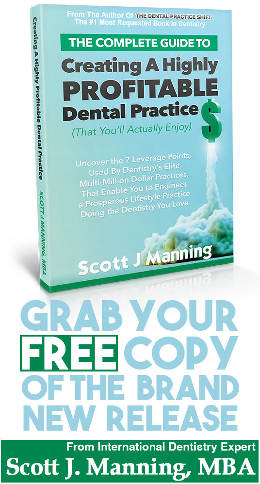 The Complete Guide To Creating A Highly Profitable Dental Practice by Scott J Manning MBA